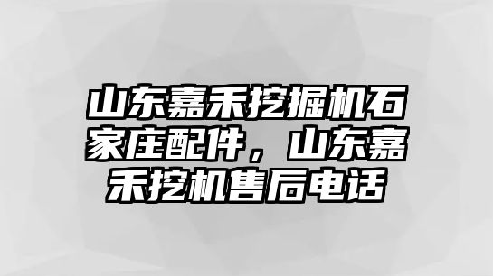 山東嘉禾挖掘機石家莊配件，山東嘉禾挖機售后電話