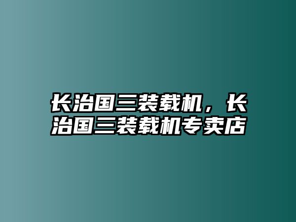 長治國三裝載機(jī)，長治國三裝載機(jī)專賣店