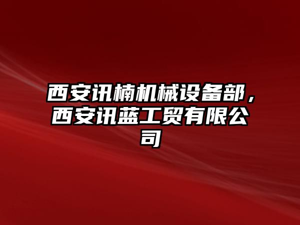 西安訊楠機械設(shè)備部，西安訊藍工貿(mào)有限公司