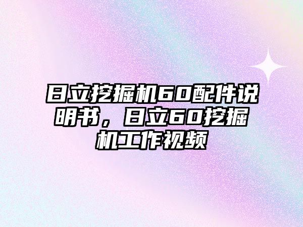 日立挖掘機(jī)60配件說(shuō)明書，日立60挖掘機(jī)工作視頻