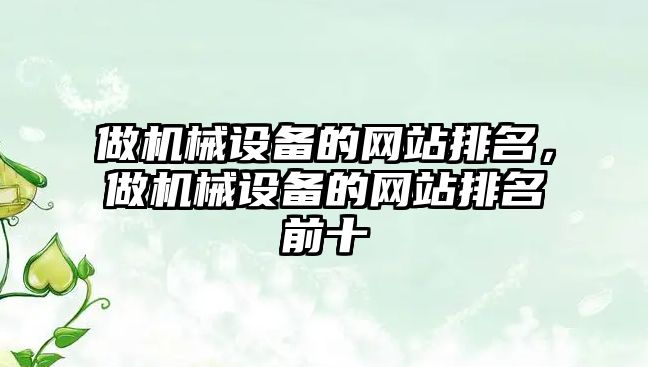 做機械設(shè)備的網(wǎng)站排名，做機械設(shè)備的網(wǎng)站排名前十