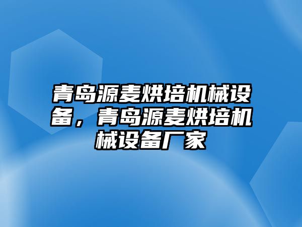 青島源麥烘培機(jī)械設(shè)備，青島源麥烘培機(jī)械設(shè)備廠(chǎng)家