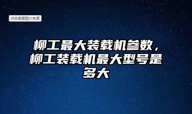 柳工最大裝載機(jī)參數(shù)，柳工裝載機(jī)最大型號是多大