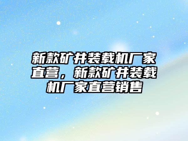 新款礦井裝載機廠家直營，新款礦井裝載機廠家直營銷售