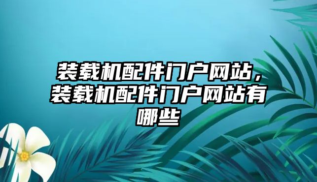 裝載機(jī)配件門戶網(wǎng)站，裝載機(jī)配件門戶網(wǎng)站有哪些