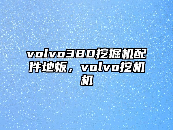 volvo380挖掘機配件地板，volvo挖機機