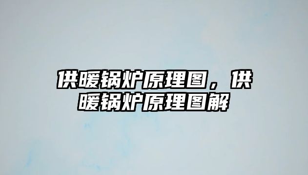 供暖鍋爐原理圖，供暖鍋爐原理圖解