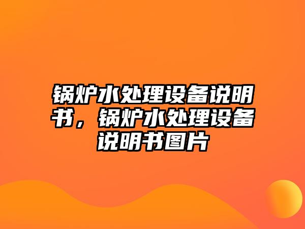 鍋爐水處理設備說明書，鍋爐水處理設備說明書圖片