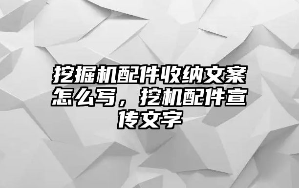 挖掘機(jī)配件收納文案怎么寫，挖機(jī)配件宣傳文字