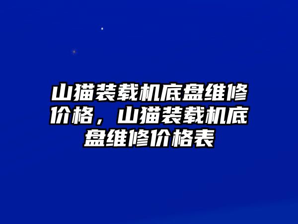 山貓裝載機(jī)底盤維修價(jià)格，山貓裝載機(jī)底盤維修價(jià)格表