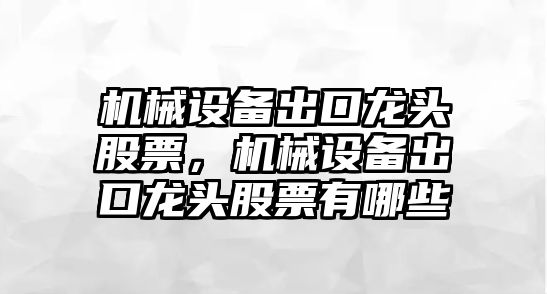 機械設備出口龍頭股票，機械設備出口龍頭股票有哪些