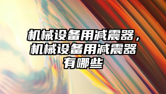 機械設備用減震器，機械設備用減震器有哪些