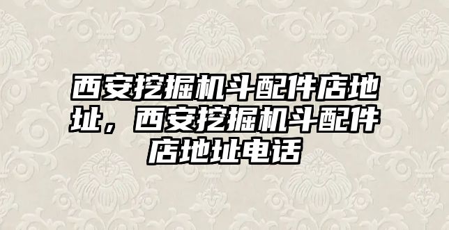 西安挖掘機(jī)斗配件店地址，西安挖掘機(jī)斗配件店地址電話(huà)