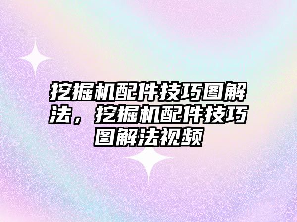 挖掘機配件技巧圖解法，挖掘機配件技巧圖解法視頻