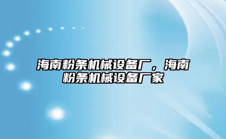 海南粉條機(jī)械設(shè)備廠，海南粉條機(jī)械設(shè)備廠家