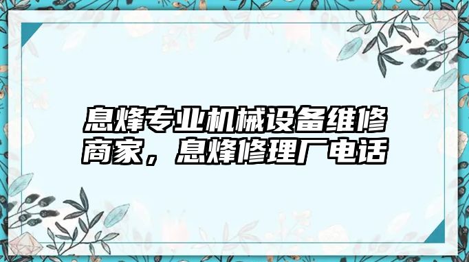 息烽專業(yè)機(jī)械設(shè)備維修商家，息烽修理廠電話