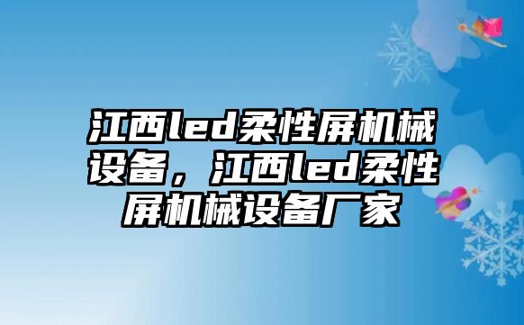 江西led柔性屏機(jī)械設(shè)備，江西led柔性屏機(jī)械設(shè)備廠家