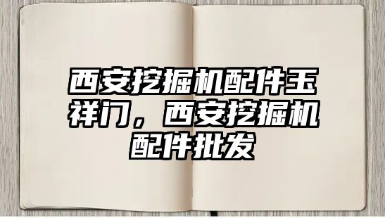 西安挖掘機配件玉祥門，西安挖掘機配件批發(fā)