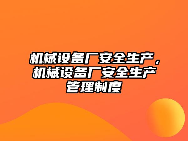 機械設(shè)備廠安全生產(chǎn)，機械設(shè)備廠安全生產(chǎn)管理制度