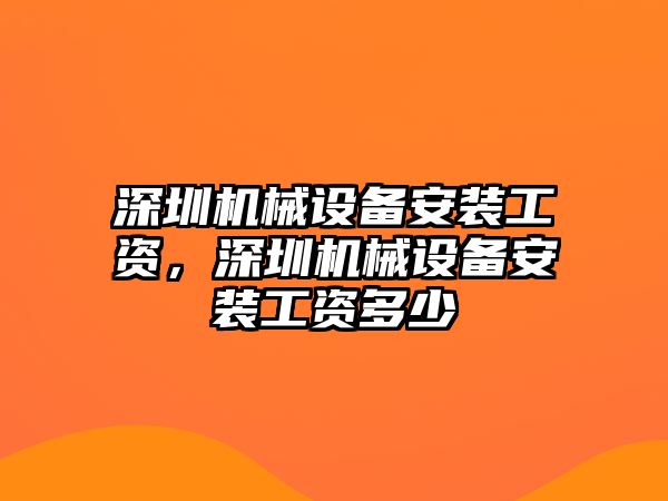 深圳機(jī)械設(shè)備安裝工資，深圳機(jī)械設(shè)備安裝工資多少