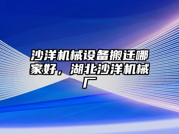 沙洋機械設(shè)備搬遷哪家好，湖北沙洋機械廠