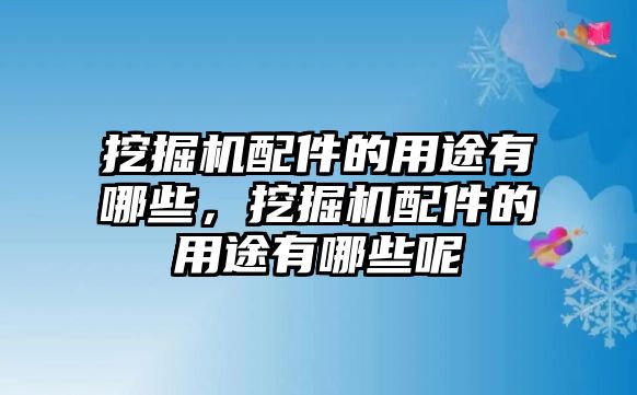 挖掘機(jī)配件的用途有哪些，挖掘機(jī)配件的用途有哪些呢