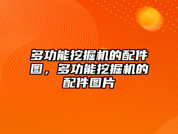 多功能挖掘機的配件圖，多功能挖掘機的配件圖片