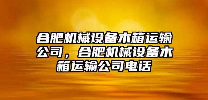 合肥機械設(shè)備木箱運輸公司，合肥機械設(shè)備木箱運輸公司電話