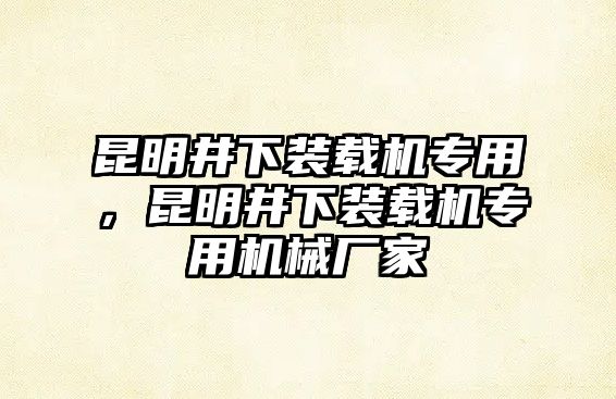 昆明井下裝載機專用，昆明井下裝載機專用機械廠家