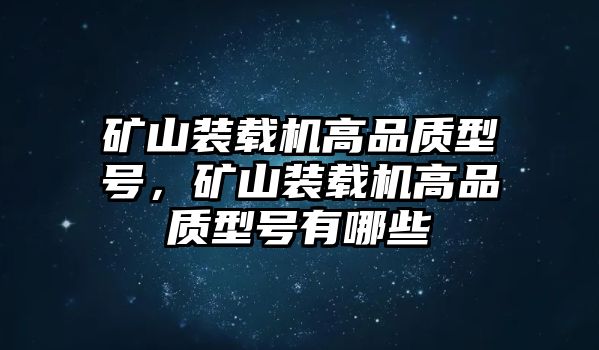 礦山裝載機(jī)高品質(zhì)型號(hào)，礦山裝載機(jī)高品質(zhì)型號(hào)有哪些