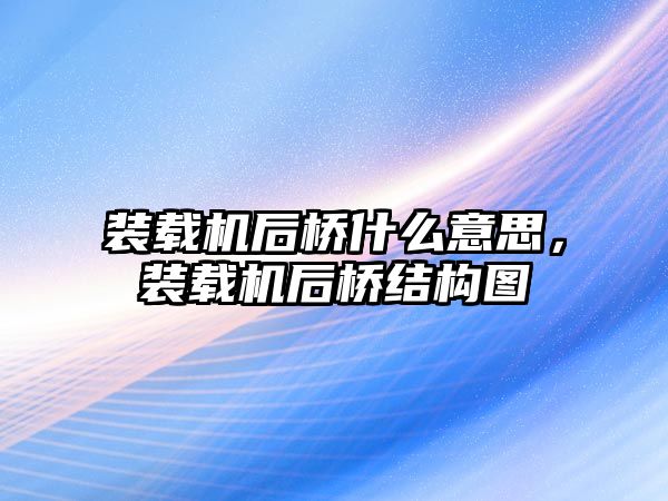 裝載機(jī)后橋什么意思，裝載機(jī)后橋結(jié)構(gòu)圖