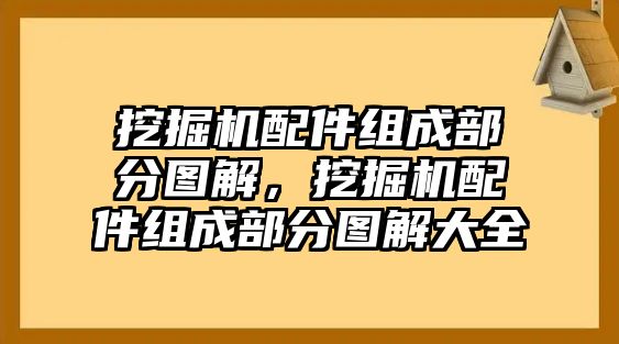 挖掘機(jī)配件組成部分圖解，挖掘機(jī)配件組成部分圖解大全