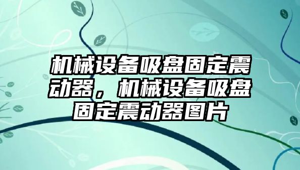 機(jī)械設(shè)備吸盤固定震動器，機(jī)械設(shè)備吸盤固定震動器圖片