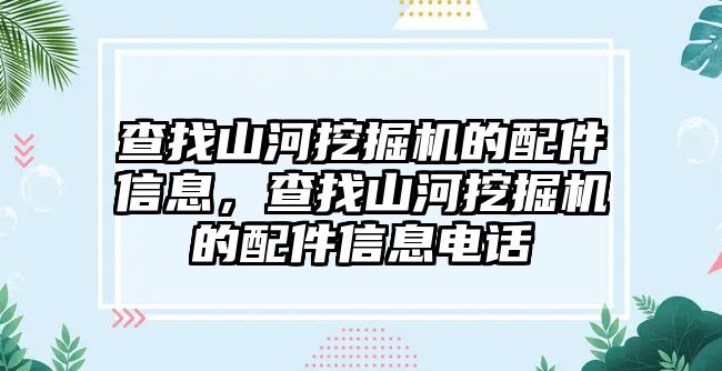 查找山河挖掘機的配件信息，查找山河挖掘機的配件信息電話