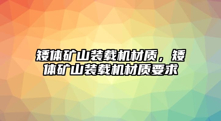 矮體礦山裝載機(jī)材質(zhì)，矮體礦山裝載機(jī)材質(zhì)要求