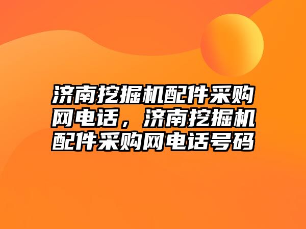 濟南挖掘機配件采購網(wǎng)電話，濟南挖掘機配件采購網(wǎng)電話號碼