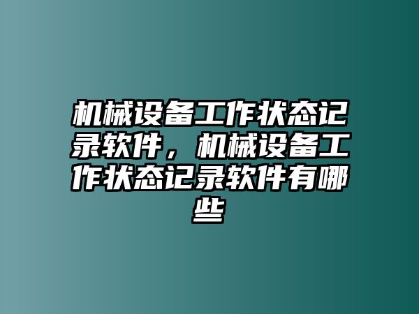 機(jī)械設(shè)備工作狀態(tài)記錄軟件，機(jī)械設(shè)備工作狀態(tài)記錄軟件有哪些