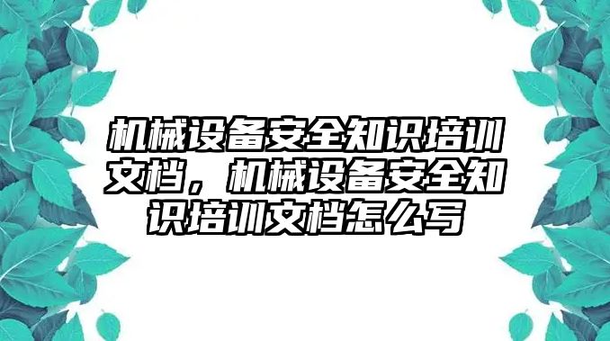 機(jī)械設(shè)備安全知識(shí)培訓(xùn)文檔，機(jī)械設(shè)備安全知識(shí)培訓(xùn)文檔怎么寫