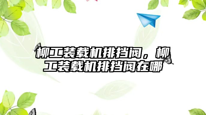 柳工裝載機(jī)排擋閥，柳工裝載機(jī)排擋閥在哪