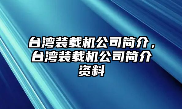 臺灣裝載機(jī)公司簡介，臺灣裝載機(jī)公司簡介資料