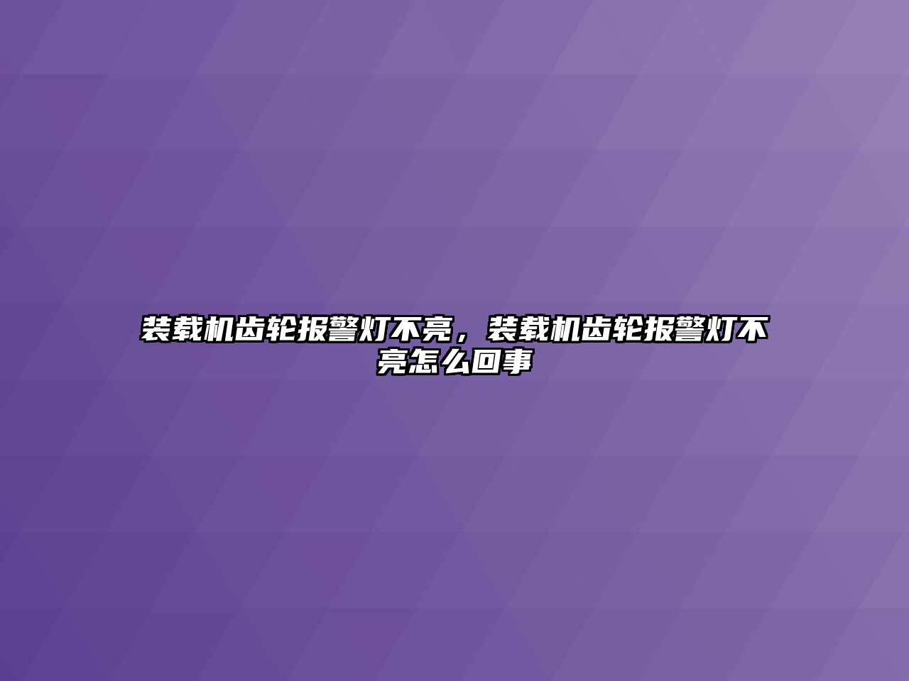 裝載機(jī)齒輪報(bào)警燈不亮，裝載機(jī)齒輪報(bào)警燈不亮怎么回事