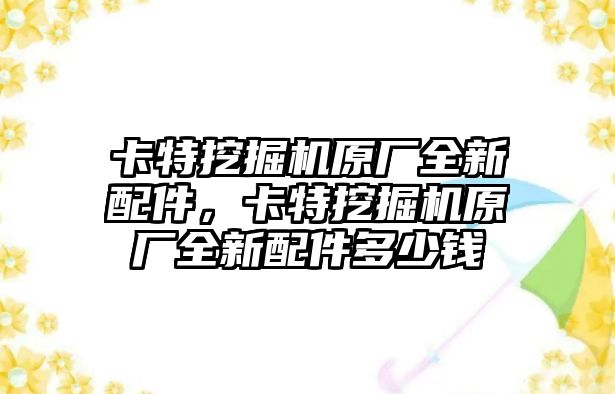 卡特挖掘機(jī)原廠全新配件，卡特挖掘機(jī)原廠全新配件多少錢