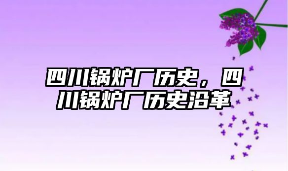 四川鍋爐廠歷史，四川鍋爐廠歷史沿革