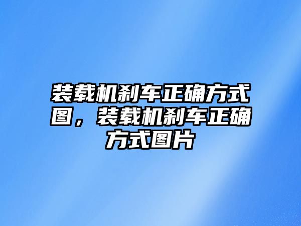 裝載機剎車正確方式圖，裝載機剎車正確方式圖片