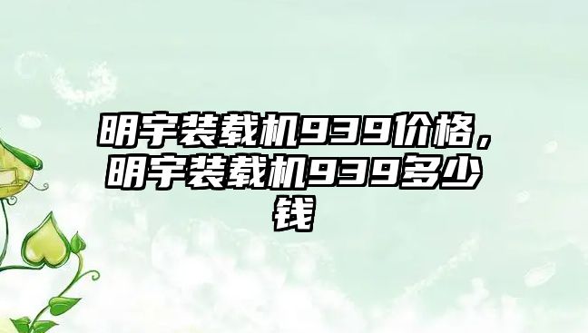 明宇裝載機939價格，明宇裝載機939多少錢