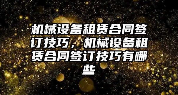 機械設備租賃合同簽訂技巧，機械設備租賃合同簽訂技巧有哪些