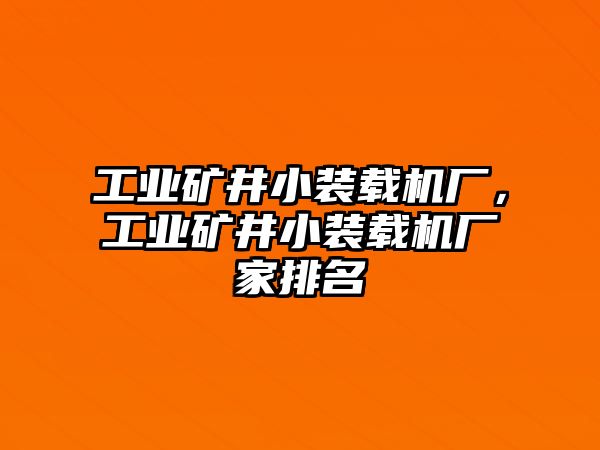 工業(yè)礦井小裝載機(jī)廠，工業(yè)礦井小裝載機(jī)廠家排名