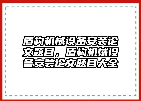 盾構(gòu)機(jī)械設(shè)備安裝論文題目，盾構(gòu)機(jī)械設(shè)備安裝論文題目大全