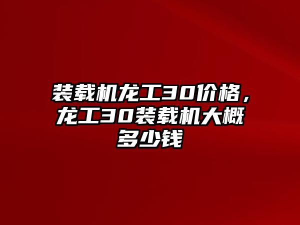 裝載機(jī)龍工30價格，龍工30裝載機(jī)大概多少錢