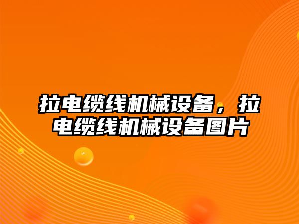 拉電纜線機(jī)械設(shè)備，拉電纜線機(jī)械設(shè)備圖片